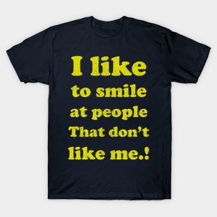 I like to smile at people who Don't like me... T-Shirt